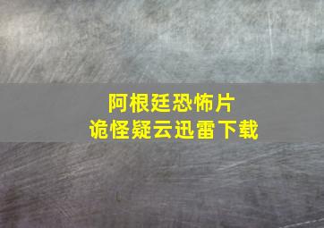 阿根廷恐怖片 诡怪疑云迅雷下载